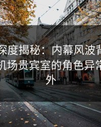 51爆料深度揭秘：内幕风波背后，主持人在机场贵宾室的角色异常令人意外