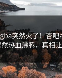 本周xingba突然火了！杏吧app下载网红居然热血沸腾，真相让人瞠目