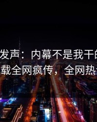 大V深夜发声：内幕不是我干的！杏吧app下载全网疯传，全网热议不断